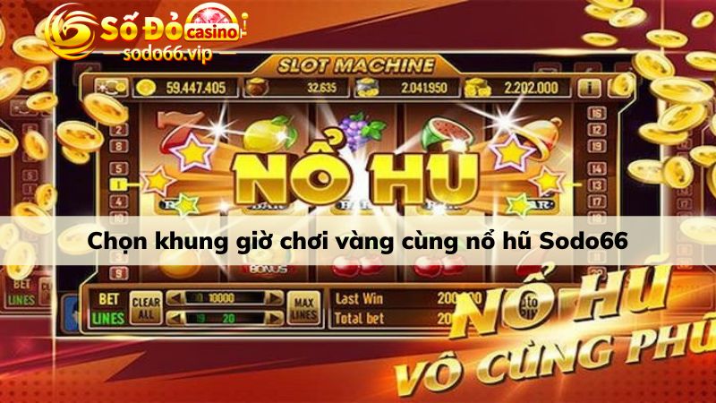 Chọn khung giờ vàng khi chơi game nổ hũ Sodo66