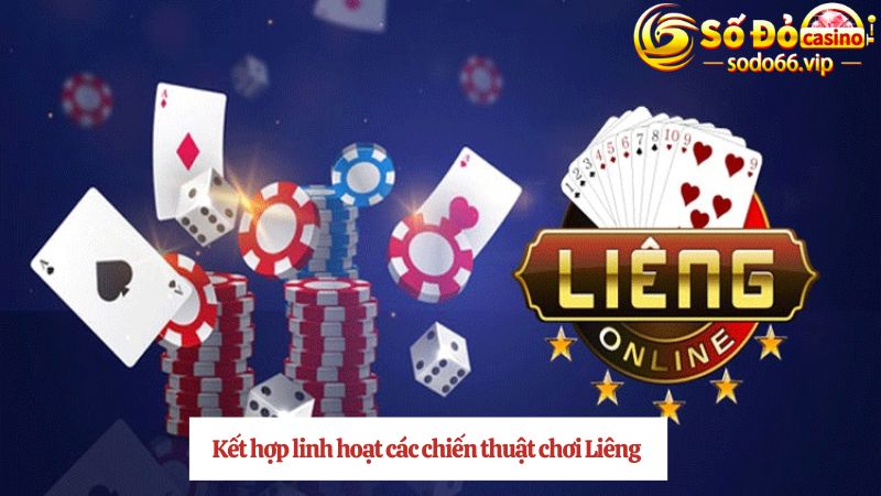 Kết hợp linh hoạt các chiến thuật chơi Liêng 